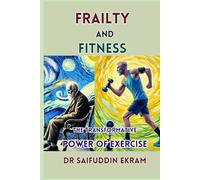 Frailty and Fitness: The Transformative Power of Exercise (Frailty Uncovered)