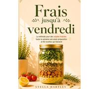 Frais jusqu'à vendredi: La méthode pour des salades fraîches toute la semaine une seule préparation et 60 recettes qui tiennent