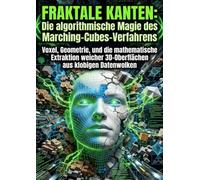 Fraktale Kanten: Die algorithmische Magie des Marching-Cubes-Verfahrens: Voxel, Geometrie, und die mathematische Extraktion weicher 3D-Oberflächen aus klobigen Datenwolken