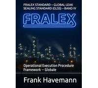 FRALEX STANDARD - GLOBAL LEAK SEALING STANDARD (GLSS) - BAND IV: Operational Execution Procedure Framework - Globale