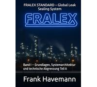 FRALEX STANDARD - Global Leak Sealing System: Band I - Grundlagen, Systemarchitektur und technische Abgrenzung Teil A