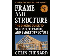Frame and Structure: The DIYer's Guide to Strong, Straight and Smart Structure (A DIY Home Renovation Series)