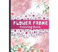 Frame Coloring Book: Gorgeous Flowers Coloring Book For Adults With Flower Patterns, Easy Flowers Designs in Large Print Coloring Book for Adults Flower