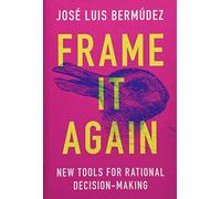 Frame It Again: New Tools for Rational Decision-Making