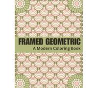 Framed Geometric Coloring Book: 45 Modern Geometric Pattern Designs for Adults: Bold Abstract Shapes, Relaxation, Stress Relief, Mindfulness & Creative Coloring, 8.5 x 11 Size