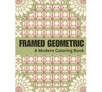 Framed Geometric Coloring Book: 45 Modern Geometric Pattern Designs for Adults - Bold Abstract Shapes, Relaxation, Stress Relief, Mindfulness & Creative Coloring, 8.5 x 11 Size
