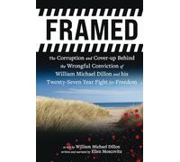 FRAMED: The Corruption and Cover- up Behind the Wrongful Conviction of William Michael Dillon and his Twenty-Seven Year Fight for Freedom