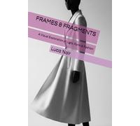 FRAMES & FRAGMENTS: A Visual Exploration of Light, Form & Fashion (Languages of Fashion Photography)