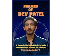 Frames of Dev Patel: A Cinematic Life beyond the Script and a Journey through Shadows and Spotlights