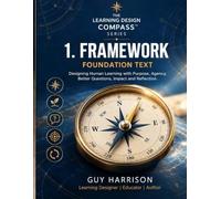 Framework: Designing human learning with purpose, agency, better questions, impact and reflection (The Learning Design Compass Series)