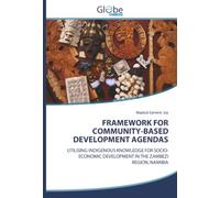 FRAMEWORK FOR COMMUNITY-BASED DEVELOPMENT AGENDAS: UTILISING INDIGENOUS KNOWLEDGE FOR SOCIO-ECONOMIC DEVELOPMENT IN THE ZAMBEZI REGION, NAMIBIA
