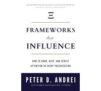 Frameworks That Influence: How to Hook, Keep, and Direct Attention in Every Presentation (Eloquence for Excellence)