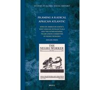 Framing a Radical African Atlantic: African American Agency, West African Intellectuals and the International Trade Union Committee of Negro Workers: 14 (Studies in Global Social History)