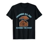 Framing All Day Raising The Roof Contractor Humor T-Shirt