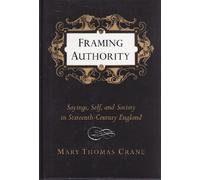 Framing Authority: Sayings, Self, & Society in Sixteenth-Century England: Sayings, Self, and Society in Sixteenth-Century England (Princeton Legacy Library)