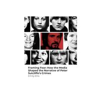 Framing Fear: How the Media Shaped the narrative of Peter Sutcliffe's Crimes