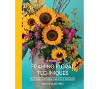 Framing Floral Techniques: Floral Design Skill Building, Inspirations & Explorations