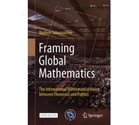 Framing Global Mathematics: The International Mathematical Union between Theorems and Politics
