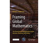 Framing Global Mathematics: The International Mathematical Union between Theorems and Politics