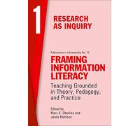 Framing Information Literacy, Volume 1: Research As Inquiry (ACRL Publications in Librarianship)