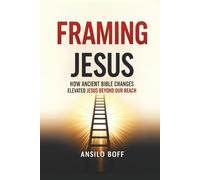 Framing Jesus: How Ancient Bible Changes Elevated Jesus Beyond Our Reach (Rediscover Jesus Subverted Teachings And The Father’s Love)