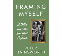 Framing Myself : A 1940s and 50s Bradford Boyhood