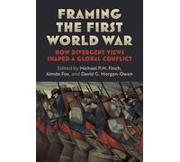 Framing the First World War : How Divergent Views Shaped a Global Conflict