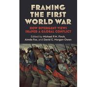 Framing the First World War: How Divergent Views Shaped a Global Conflict (Modern War Studies)