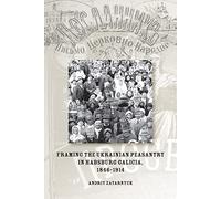 Framing the Ukrainian Peasantry in Habsburg Galicia, 1846-1914