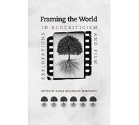 Framing the World: Explorations in Ecocriticism and Film (Under the Sign of Nature: Studies in Ecocriticism)
