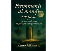 Frammenti di mondi sospesi: brevi storie dove la fantasia dispiega le sue ali