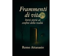 FRAMMENTI DI VITA: Brevi storie ai confini della realtà