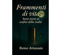 Frammenti di vita: brevi storie ai confini della realtà (sogni di Remo Attanasio)