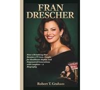 FRAN DRESCHER: How a Broadway Star Became a TV Icon, Fought for Healthcare Rights, and Empowered Generations with Laughter - A Biography