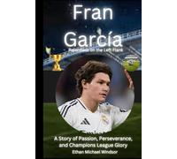 Fran García: Relentless on the Left Flank: A Story of Passion, Perseverance, and Champions League Glory