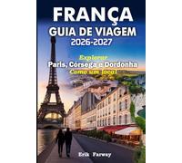 FRANÇA GUIA DE VIAGEM 2026-2027: Explorar Paris, Córsega e Dordonha Como um local - Dicas de especialistas, tesouros escondidos, experiências culturais e roteiros perfeitos
