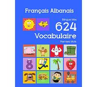 Français Albanais Bilingue Mes 624 Vocabulaire Premiers Mots: Francais Albanais imagier essentiel dictionnaire ( French Albanian flashcards ): 38 (Mes 624 premiers mots pour les 2-7 ans)