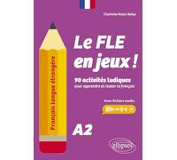 Français langue étrangère. Le FLE en jeux ! niveau A2: 90 activités ludiques pour apprendre et réviser le français (avec fichiers audio)