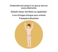Français-Lithuanien Chatouille-moi jusqu’à ce que je sois en sous-vêtements / Kutenk mane, kol liksiu su apatiniais Livre d'images bilingue pour enfants