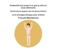 Français-Macédonien Chatouille-moi jusqu’à ce que je sois en sous-vêtements / Скокoткај ме додека сум во долна облека Livre d'images bilingue pour enfants