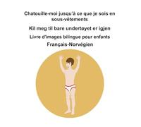Français-Norvégien Chatouille-moi jusqu’à ce que je sois en sous-vêtements / Kil meg til bare undertøyet er igjen Livre d'images bilingue pour enfants