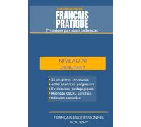 Français Pratique A1 - Premiers pas dans la langue: Manuel d'apprentissage progressif avec exercices pratiques pour débutants (FRANÇAIS PRATIQUE (A1 - C2))