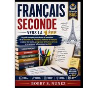 FRANÇAIS SECONDE VERS LA 1ÈRE: Le guide complet pour réussir la transition de la Seconde à la Première, maîtriser le français, analyser les textes, ... à l’oral et se préparer efficacement au BAC