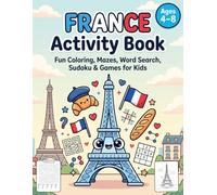 France Activity Book for Kids Ages 4-8: Fun Coloring Pages, Mazes, Word Search Puzzles, Sudoku, Tic Tac Toe Games and French-Themed Activities for Boys and Girls