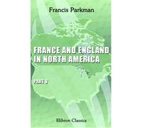 France and England in North America: Part 5.Count Frontenac and New France under Louis XIV