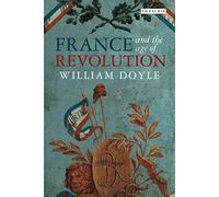 France and the Age of Revolution: Regimes Old and New from Louis XIV to Napoleon Bonaparte (International Library of Historical Studies, 91)