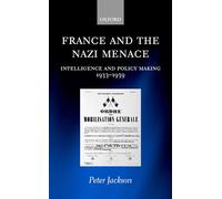 France and the Nazi Menace: Intelligence and Policy Making 1933-1939