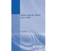France and the World Since 1870 (International Relations & the Great Powers)
