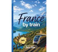 France by Train 2026: Scenic Train Routes, Local Tips, Budget-Friendly Itineraries and Essential Travel Advice Across France