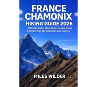 FRANCE CHAMONIX HIKING GUIDE 2026: Ultimate Trails, Mont Blanc Routes, Maps, & Insider Tips for Beginners and Experts: 66 (TRAILBLAZERS SERIES)